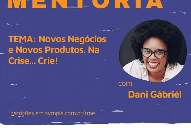 Confira como foi a mentoria sobre novos negócios e produtos em tempos de crise, com Dani Gabriel