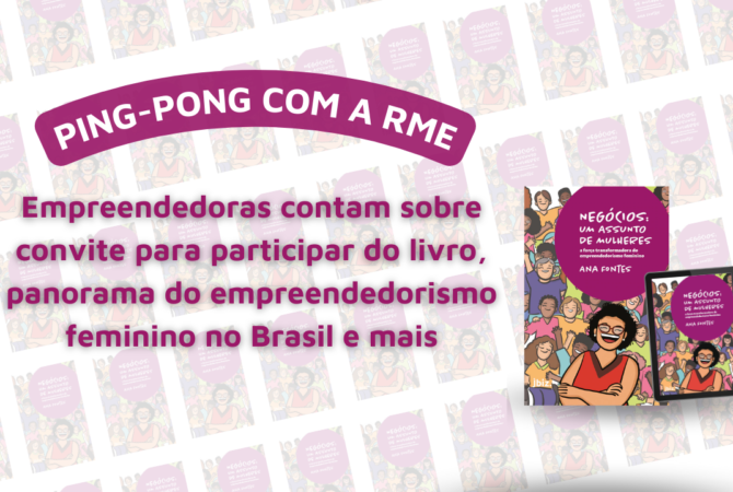 PING-PONG com a RME: Contando suas histórias no primeiro livro de Ana Fontes, empreendedoras inspiram outras mulheres