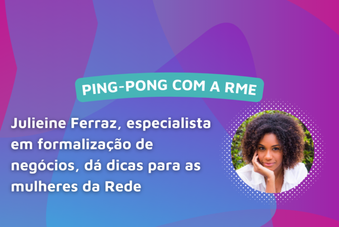 PING-PONG COM A RME: especialista em formalização de negócios, Julieine Ferraz também faz parte da Rede